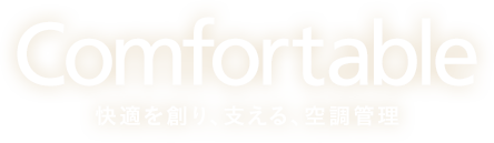 Comfortable 快適を創り、支える、空調管理